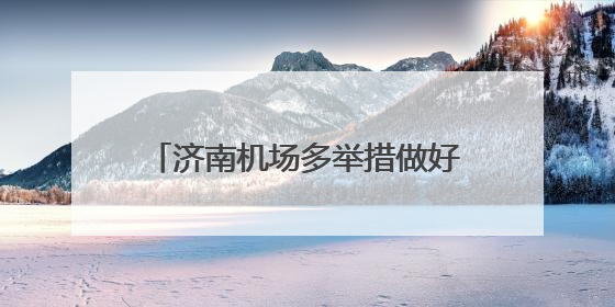 济南机场多举措做好端午假期保障工作