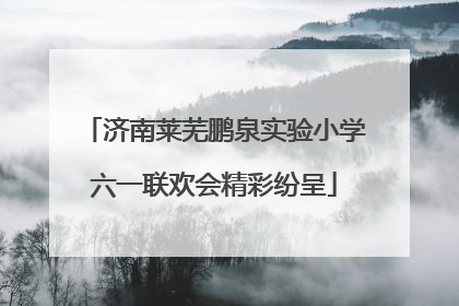 济南莱芜鹏泉实验小学六一联欢会精彩纷呈