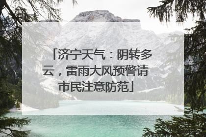 济宁天气：阴转多云，雷雨大风预警请市民注意防范