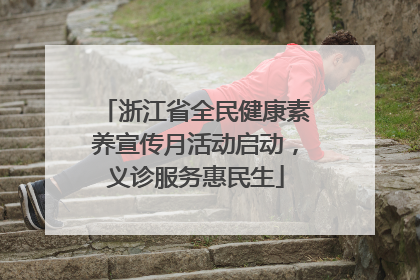 浙江省全民健康素养宣传月活动启动，义诊服务惠民生