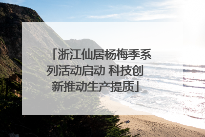 浙江仙居杨梅季系列活动启动 科技创新推动生产提质