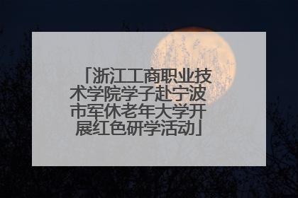 浙江工商职业技术学院学子赴宁波市军休老年大学开展红色研学活动