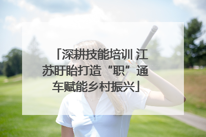 深耕技能培训 江苏盱眙打造“职”通车赋能乡村振兴