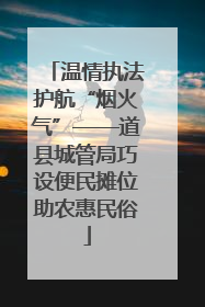 温情执法护航“烟火气”——道县城管局巧设便民摊位助农惠民俗