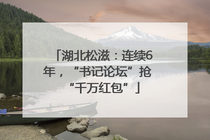 湖北松滋：连续6年，“书记论坛”抢“千万红包”
