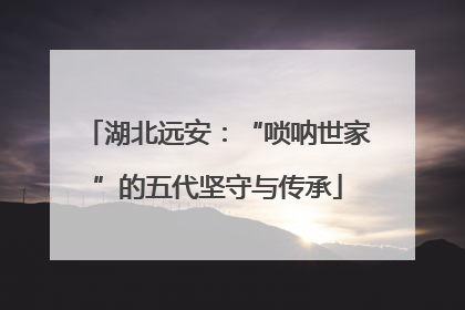 湖北远安：“唢呐世家”的五代坚守与传承