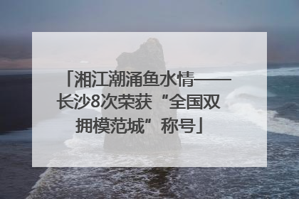 湘江潮涌鱼水情——长沙8次荣获“全国双拥模范城”称号