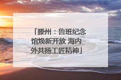 滕州：鲁班纪念馆焕新开放 海内外共扬工匠精神