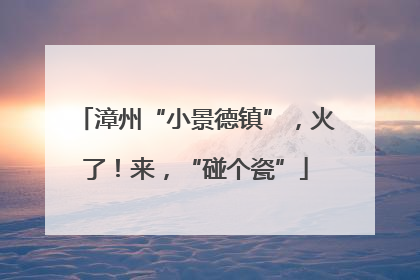 漳州“小景德镇”，火了！来，“碰个瓷”