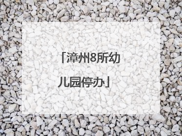 漳州8所幼儿园停办