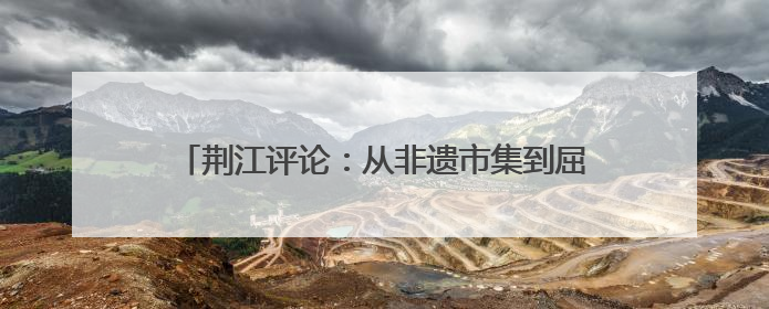 荆江评论：从非遗市集到屈原NPC 荆州端午活动让千年楚文化“破圈”生长