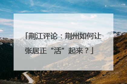 荆江评论：荆州如何让张居正“活”起来？