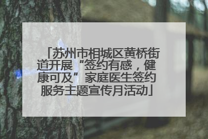苏州市相城区黄桥街道开展“签约有感，健康可及”家庭医生签约服务主题宣传月活动