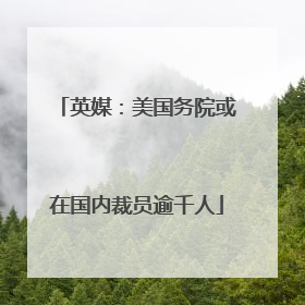 英媒：美国务院或在国内裁员逾千人
