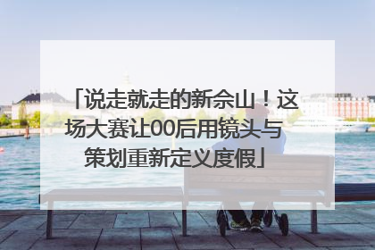 说走就走的新佘山！这场大赛让00后用镜头与策划重新定义度假