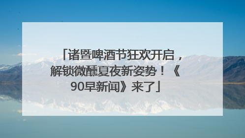 诸暨啤酒节狂欢开启，解锁微醺夏夜新姿势！《90早新闻》来了