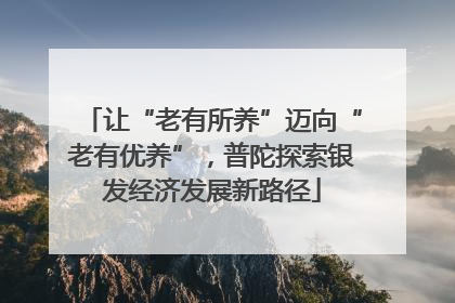 让“老有所养”迈向“老有优养”,普陀探索银发经济发展新路径
