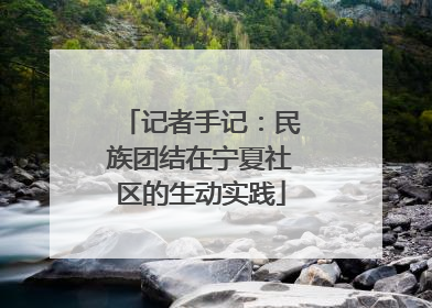 记者手记：民族团结在宁夏社区的生动实践