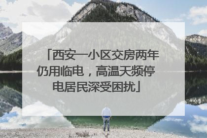 西安一小区交房两年仍用临电，高温天频停电居民深受困扰