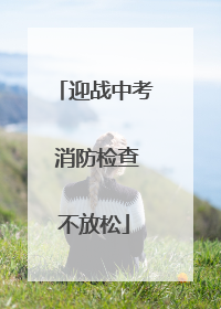 迎战中考 消防检查不放松