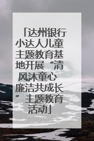 达州银行小达人儿童主题教育基地开展“清风沐童心 廉洁共成长”主题教育活动