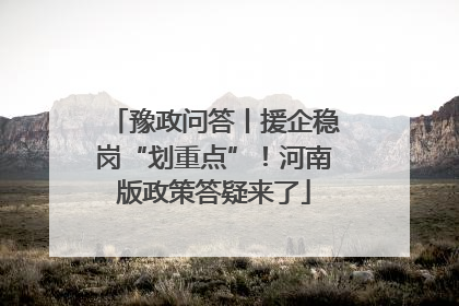 豫政问答丨援企稳岗“划重点”！河南版政策答疑来了
