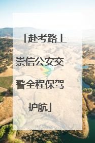 赴考路上崇信公安交警全程保驾护航