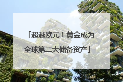 超越欧元！黄金成为全球第二大储备资产
