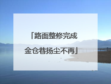 路面整修完成 金仓巷扬尘不再