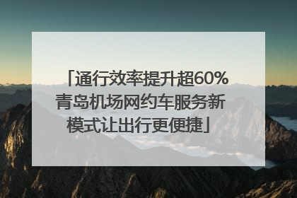 通行效率提升超60% 青岛机场网约车服务新模式让出行更便捷