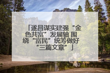遂昌谋实建强“金色共富”发展轴 围绕“富民”统筹做好“三篇文章”