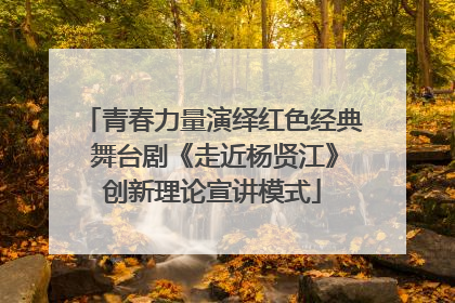 青春力量演绎红色经典 舞台剧《走近杨贤江》创新理论宣讲模式