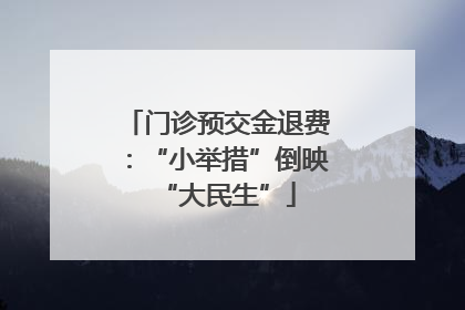 门诊预交金退费：“小举措”倒映“大民生”