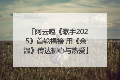 阿云嘎《歌手2025》首轮揭榜 用《余温》传达初心与热爱