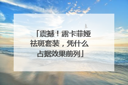 震撼！露卡菲娅祛斑套装，凭什么占据效果前列