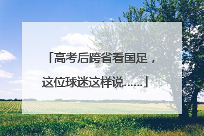 高考后跨省看国足，这位球迷这样说……