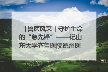 鲁医风采｜守护生命的“急先锋”——记山东大学齐鲁医院德州医院急诊重症医学科主任、主任医师庞国忠
