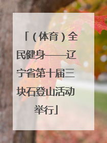 （体育）全民健身——辽宁省第十届三块石登山活动举行