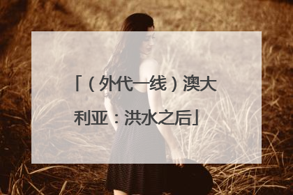 （外代一线）澳大利亚：洪水之后