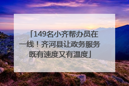 149名小齐帮办员在一线！齐河县让政务服务既有速度又有温度