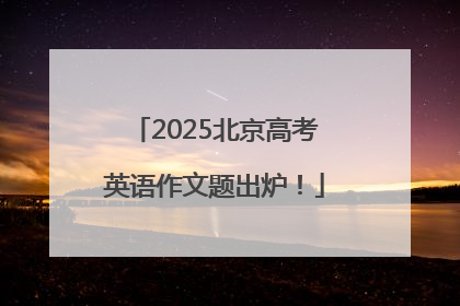 2025北京高考英语作文题出炉！