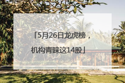 5月26日龙虎榜，机构青睐这14股