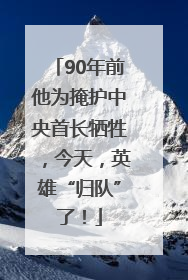 90年前他为掩护中央首长牺牲，今天，英雄“归队”了！