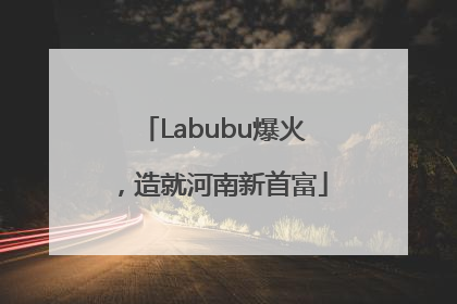 Labubu爆火，造就河南新首富